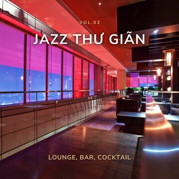 Jazz Thư Giãn Lounge, Bar, Cocktail Vol.02