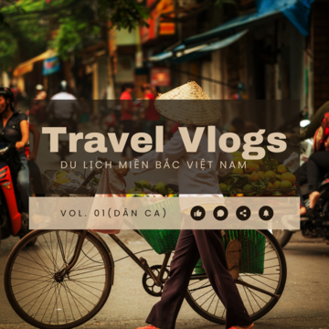 Travel Vlogs: Du Lịch Miền Bắc Việt Nam Vol. 01 (Dân Ca)
