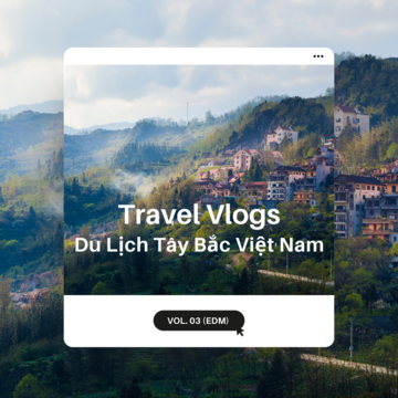 Travel Vlogs Du Lịch Tây Bắc Việt Nam Vol. 03 (EDM).