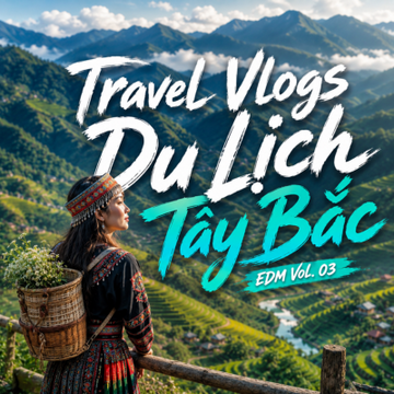 Travel Vlogs Du Lịch Tây Bắc - EDM (Vol. 03)